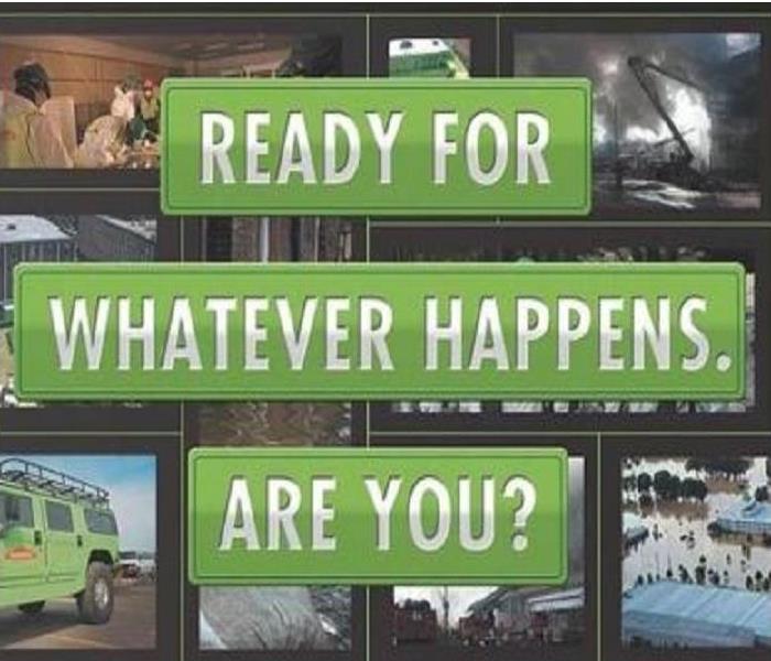 Servpro green text:  READY FOR WHATEVER HAPPENS. ARE YOU?